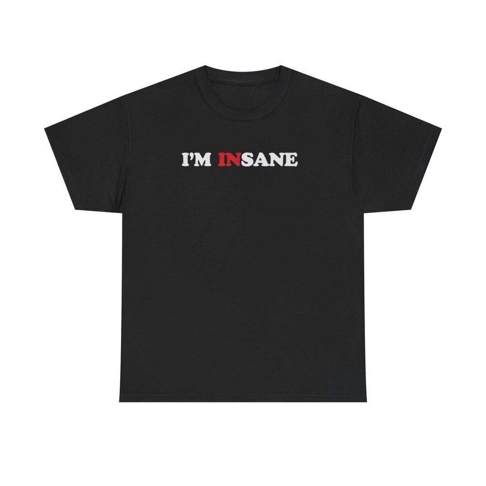 I'm Insane Funny Graphic Meme Humor Unisex Streetwear Gift T-shirt